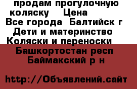 продам прогулочную коляску  › Цена ­ 2 000 - Все города, Балтийск г. Дети и материнство » Коляски и переноски   . Башкортостан респ.,Баймакский р-н